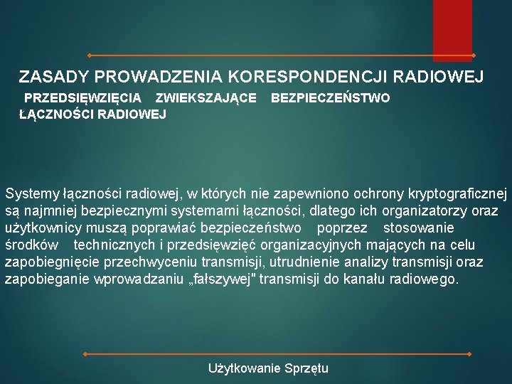 ZASADY PROWADZENIA KORESPONDENCJI RADIOWEJ PRZEDSIĘWZIĘCIA ZWIEKSZAJĄCE ŁĄCZNOŚCI RADIOWEJ BEZPIECZEŃSTWO Systemy łączności radiowej, w których