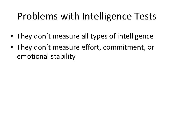 Problems with Intelligence Tests • They don’t measure all types of intelligence • They
