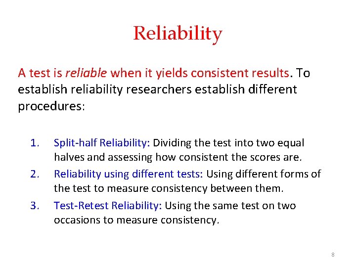 Reliability A test is reliable when it yields consistent results. To establish reliability researchers