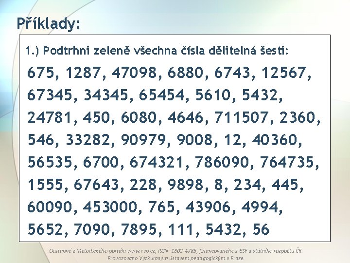 Příklady: 1. ) Podtrhni zeleně všechna čísla dělitelná šesti: 675, 1287, 47098, 6880, 6743,