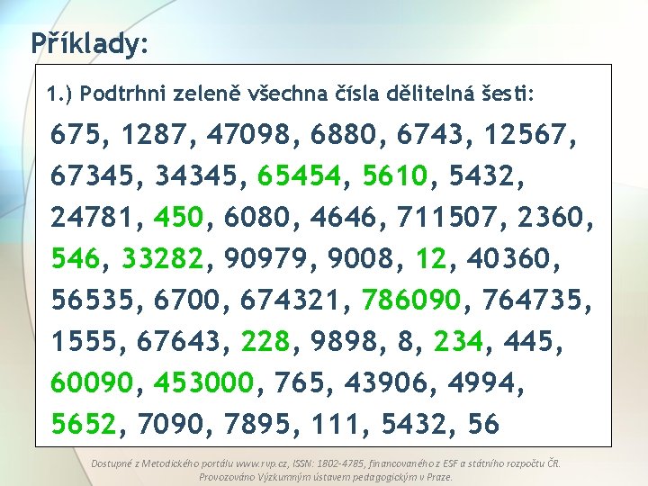 Příklady: 1. ) Podtrhni zeleně všechna čísla dělitelná šesti: 675, 1287, 47098, 6880, 6743,