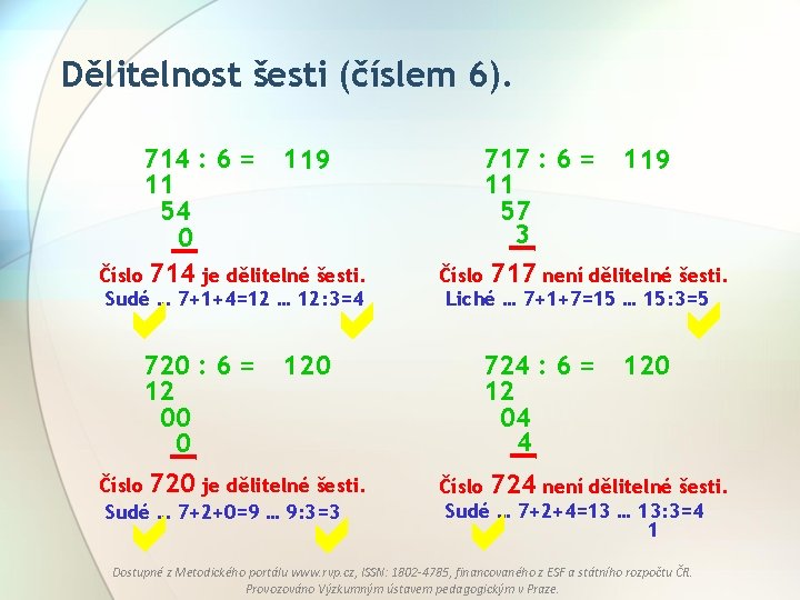 Dělitelnost šesti (číslem 6). 714 : 6 = 1 19 11 54 0 Číslo