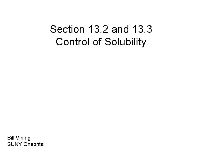 Section 13. 2 and 13. 3 Control of Solubility Bill Vining SUNY Oneonta 