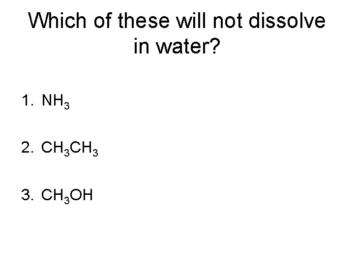 Which of these will not dissolve in water? 1. NH 3 2. CH 3