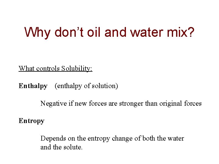 Why don’t oil and water mix? What controls Solubility: Enthalpy (enthalpy of solution) Negative