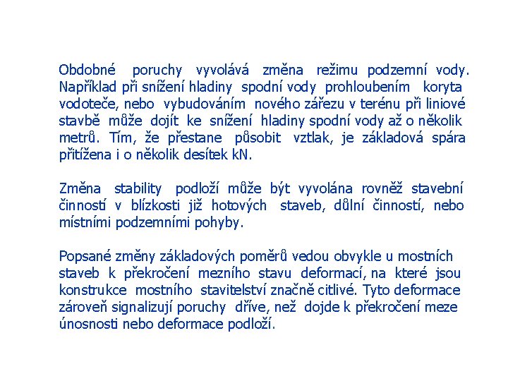 Obdobné poruchy vyvolává změna režimu podzemní vody. Například při snížení hladiny spodní vody prohloubením