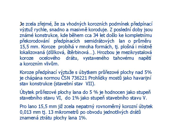 Je zcela zřejmé, že za vhodných korozních podmínek předpínací výztuž rychle, snadno a masivně