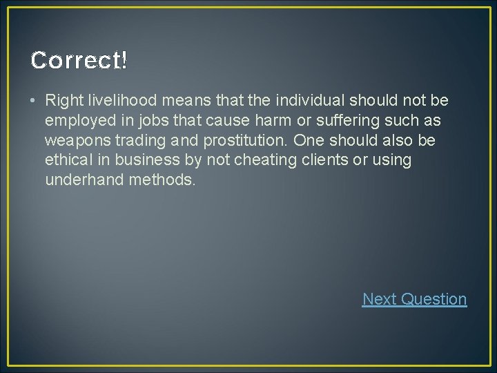Correct! • Right livelihood means that the individual should not be employed in jobs