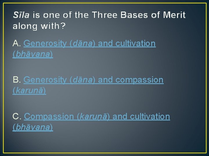 Sīla is one of the Three Bases of Merit along with? A. Generosity (dāna)