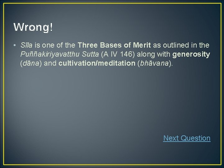 Wrong! • Sīla is one of the Three Bases of Merit as outlined in