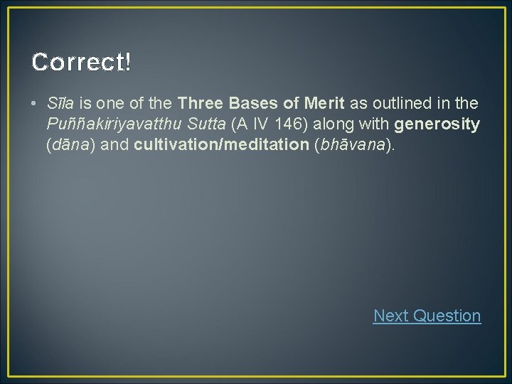 Correct! • Sīla is one of the Three Bases of Merit as outlined in