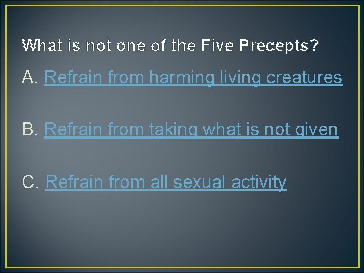 What is not one of the Five Precepts? A. Refrain from harming living creatures