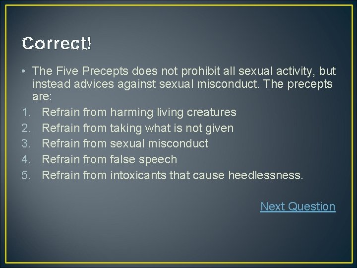 Correct! • The Five Precepts does not prohibit all sexual activity, but instead advices