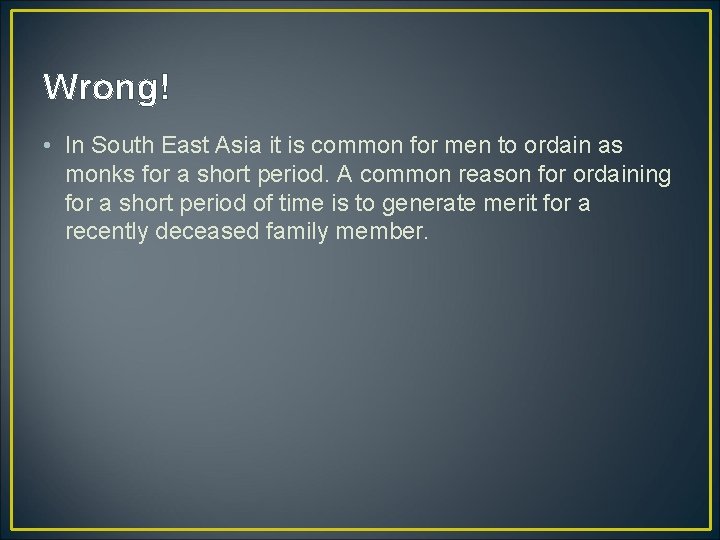 Wrong! • In South East Asia it is common for men to ordain as