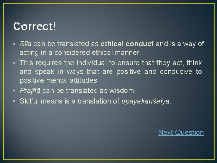 Correct! • Sīla can be translated as ethical conduct and is a way of