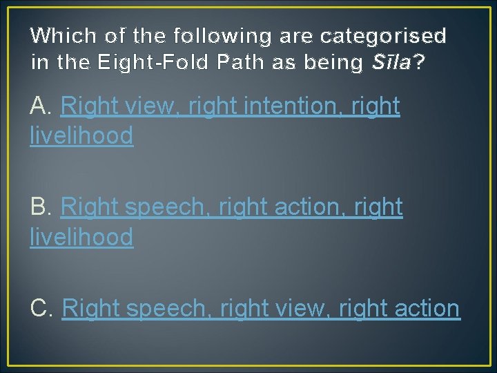 Which of the following are categorised in the Eight-Fold Path as being Sīla? A.