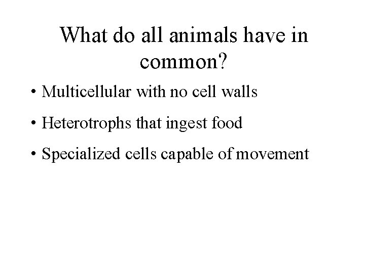 What do all animals have in common? • Multicellular with no cell walls •