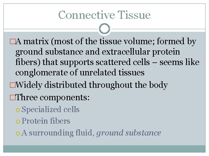 Connective Tissue �A matrix (most of the tissue volume; formed by ground substance and Connective Tissue �A matrix (most of the tissue volume; formed by ground substance and