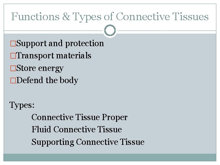 Functions & Types of Connective Tissues �Support and protection �Transport materials �Store energy �Defend Functions & Types of Connective Tissues �Support and protection �Transport materials �Store energy �Defend