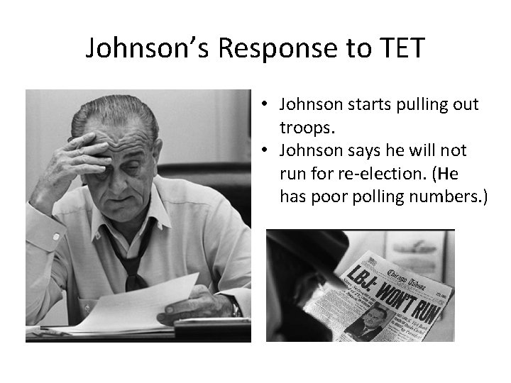 Johnson’s Response to TET • Johnson starts pulling out troops. • Johnson says he