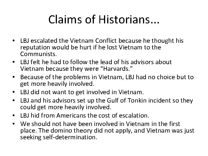 Claims of Historians. . . • LBJ escalated the Vietnam Conflict because he thought