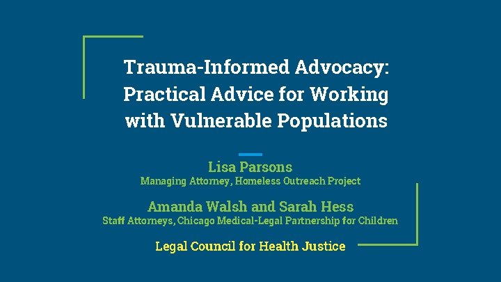 Trauma-Informed Advocacy: Practical Advice for Working with Vulnerable Populations Lisa Parsons Managing Attorney, Homeless