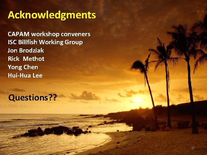 Acknowledgments CAPAM workshop conveners ISC Billfish Working Group Jon Brodziak Rick Methot Yong Chen