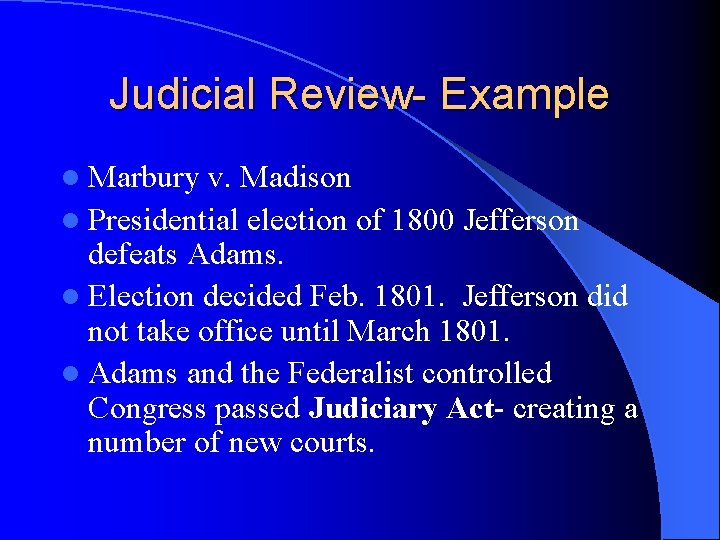 Judicial Review- Example l Marbury v. Madison l Presidential election of 1800 Jefferson defeats Judicial Review- Example l Marbury v. Madison l Presidential election of 1800 Jefferson defeats