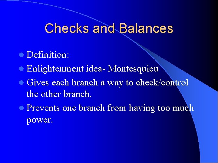 Checks and Balances l Definition: l Enlightenment idea- Montesquieu l Gives each branch a Checks and Balances l Definition: l Enlightenment idea- Montesquieu l Gives each branch a