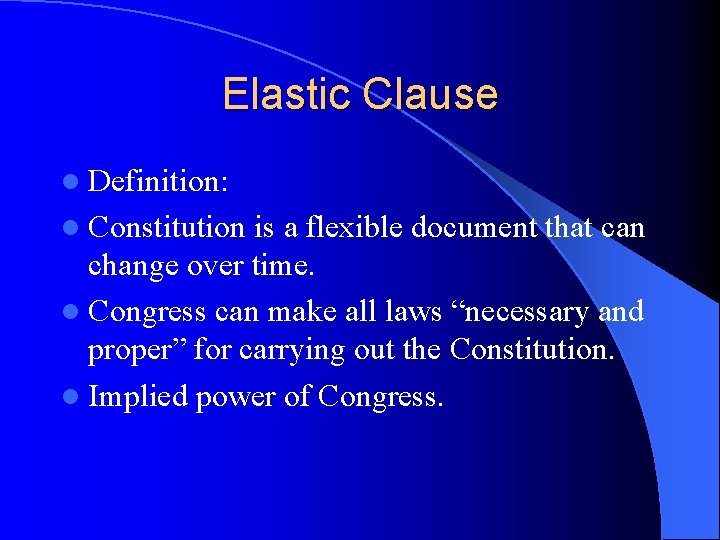 Elastic Clause l Definition: l Constitution is a flexible document that can change over Elastic Clause l Definition: l Constitution is a flexible document that can change over