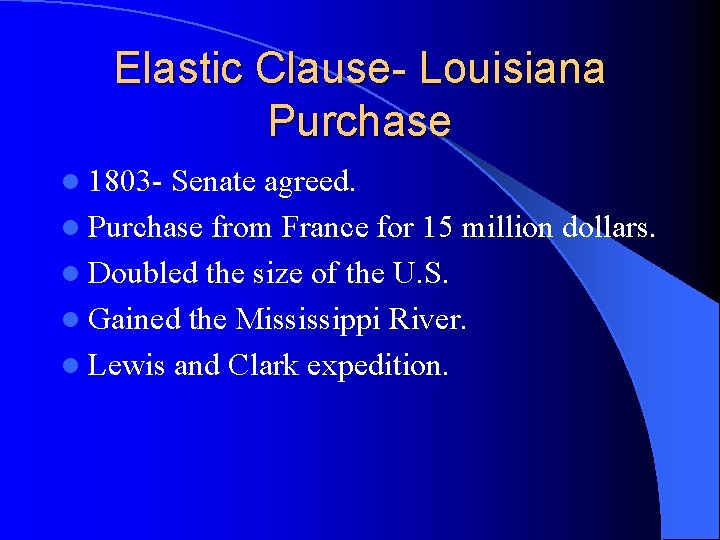 Elastic Clause- Louisiana Purchase l 1803 - Senate agreed. l Purchase from France for Elastic Clause- Louisiana Purchase l 1803 - Senate agreed. l Purchase from France for