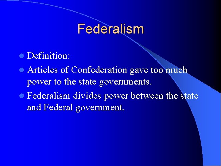 Federalism l Definition: l Articles of Confederation gave too much power to the state Federalism l Definition: l Articles of Confederation gave too much power to the state