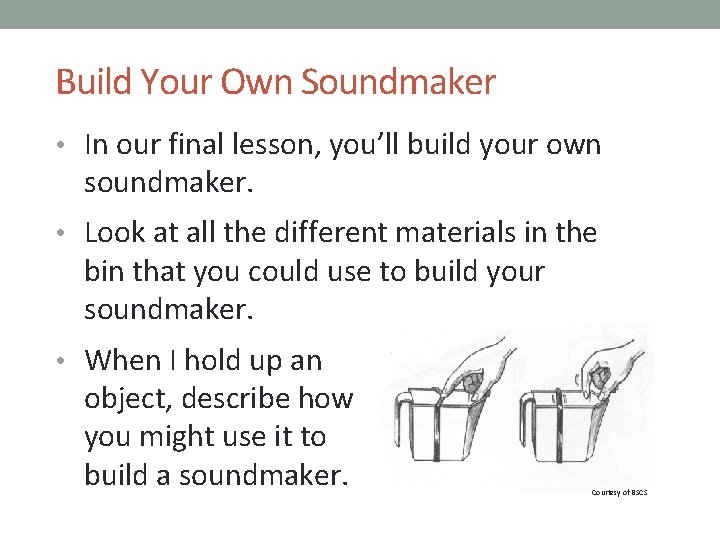 Build Your Own Soundmaker • In our final lesson, you’ll build your own soundmaker.