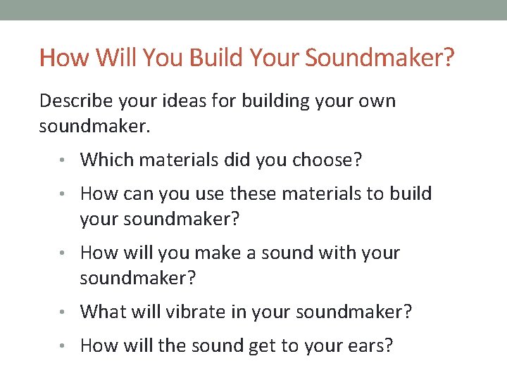 How Will You Build Your Soundmaker? Describe your ideas for building your own soundmaker.