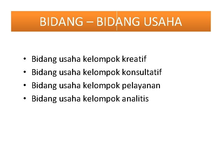 BIDANG – BIDANG USAHA • • Bidang usaha kelompok kreatif Bidang usaha kelompok konsultatif