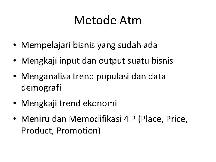 Metode Atm • Mempelajari bisnis yang sudah ada • Mengkaji input dan output suatu