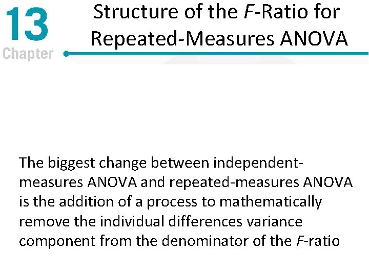 Structure of the F-Ratio for Repeated-Measures ANOVA The biggest change between independentmeasures ANOVA and