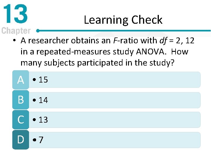 Learning Check • A researcher obtains an F-ratio with df = 2, 12 in