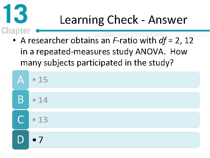 Learning Check - Answer • A researcher obtains an F-ratio with df = 2,