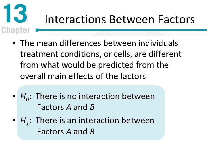 Interactions Between Factors • The mean differences between individuals treatment conditions, or cells, are