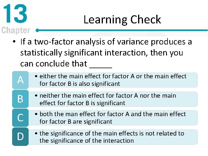Learning Check • If a two-factor analysis of variance produces a statistically significant interaction,