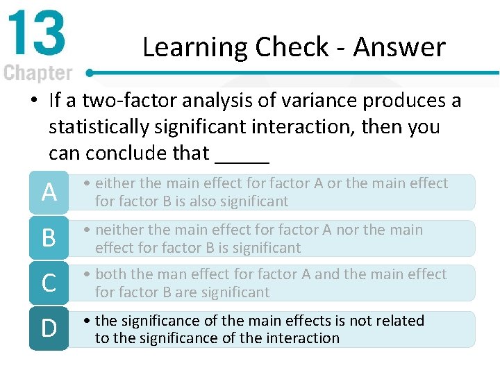 Learning Check - Answer • If a two-factor analysis of variance produces a statistically