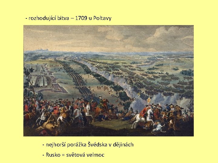 - rozhodující bitva – 1709 u Poltavy - nejhorší porážka Švédska v dějinách -