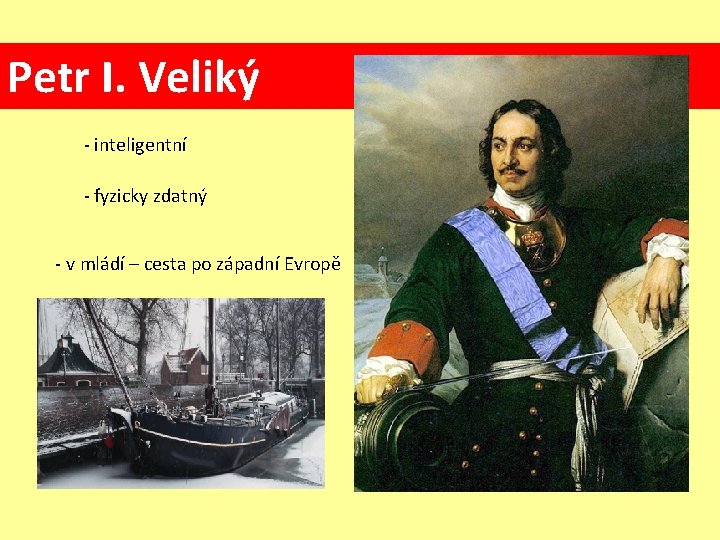 Petr I. Veliký - inteligentní - fyzicky zdatný - v mládí – cesta po