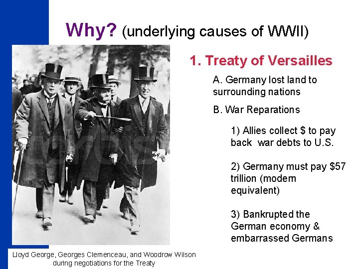 Why? (underlying causes of WWII) 1. Treaty of Versailles A. Germany lost land to