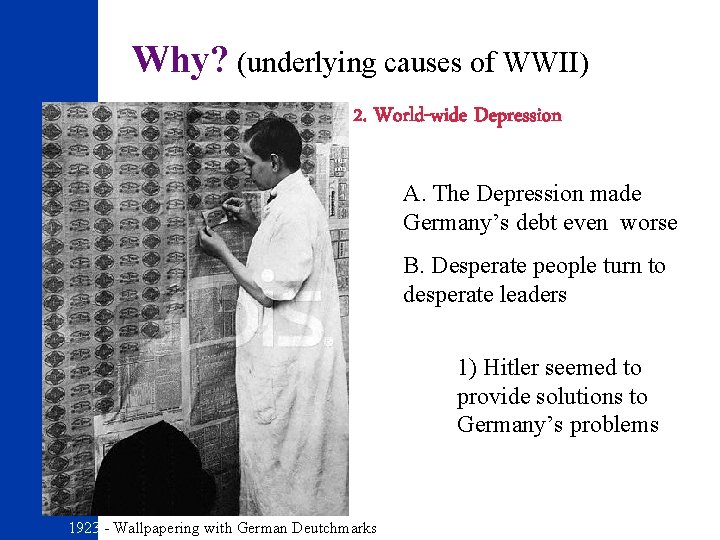 Why? (underlying causes of WWII) 2. World-wide Depression A. The Depression made Germany’s debt