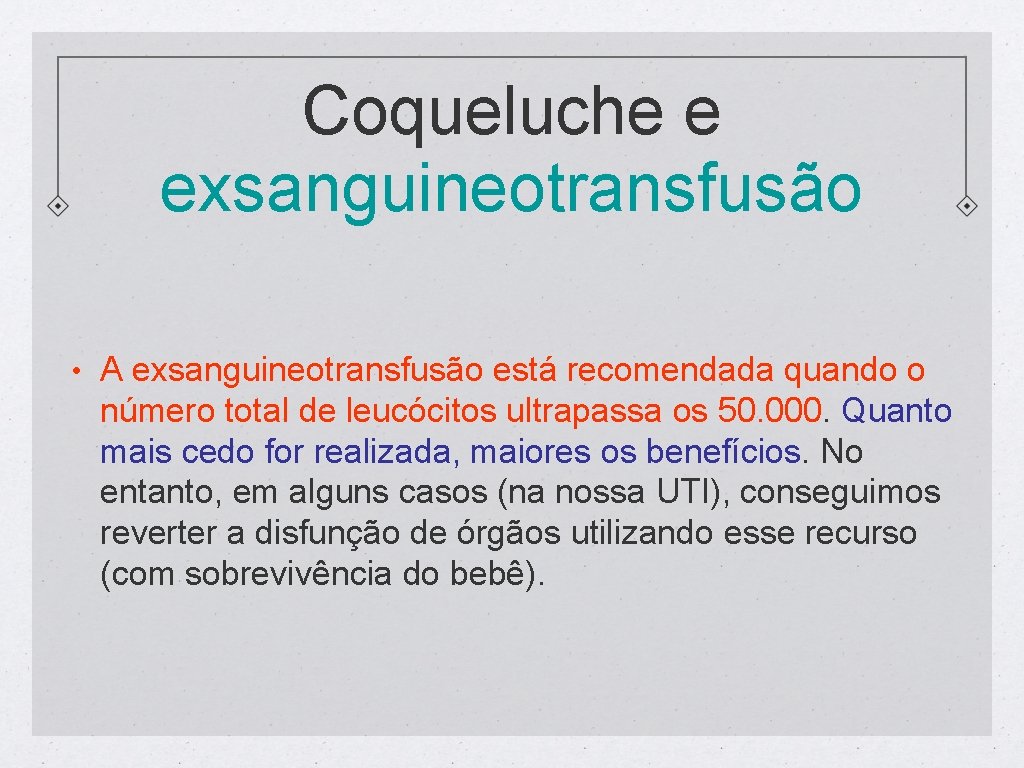 Coqueluche e exsanguineotransfusão • A exsanguineotransfusão está recomendada quando o número total de leucócitos