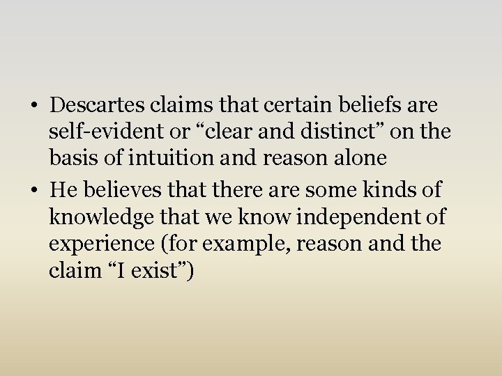  • Descartes claims that certain beliefs are self-evident or “clear and distinct” on