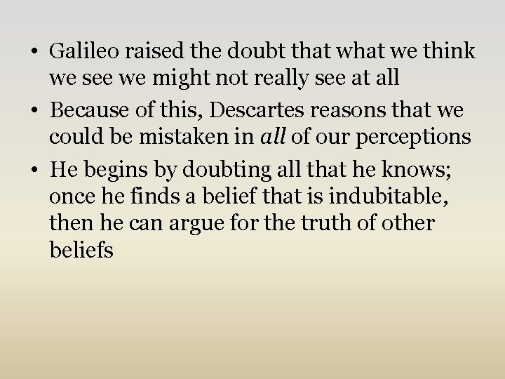  • Galileo raised the doubt that we think we see we might not