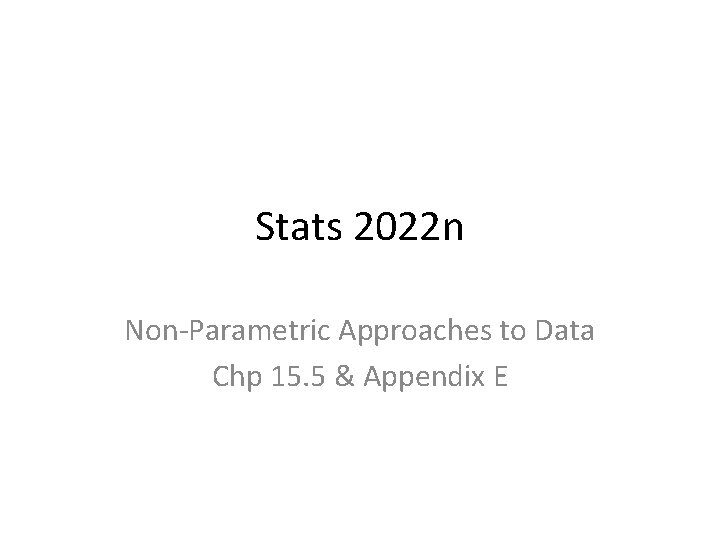 Stats 2022 n Non-Parametric Approaches to Data Chp 15. 5 & Appendix E 